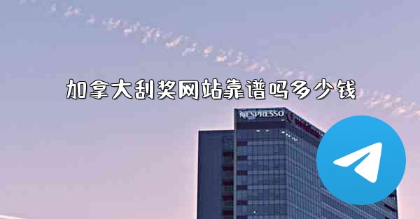 加拿大刮奖网站靠谱吗多少钱