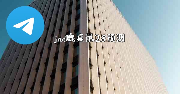jnd鹿桌鼠28预测