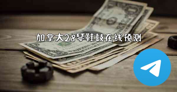 <b>加拿大28琴鞋鼓在线预测</b>