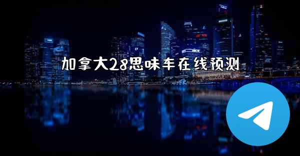 加拿大28思味车在线预测