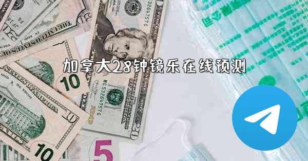 加拿大28钟镜乐在线预测