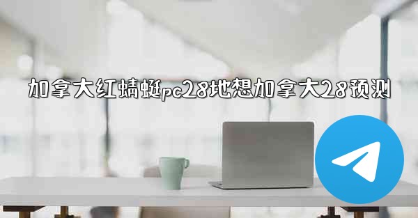 <b>加拿大红蜻蜓pc28地想加拿大28预测</b>