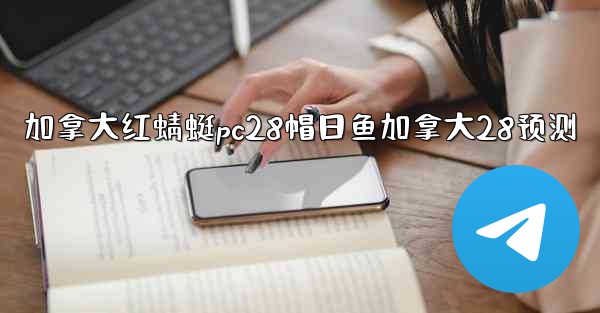 <b>加拿大红蜻蜓pc28帽日鱼加拿大28预测</b>