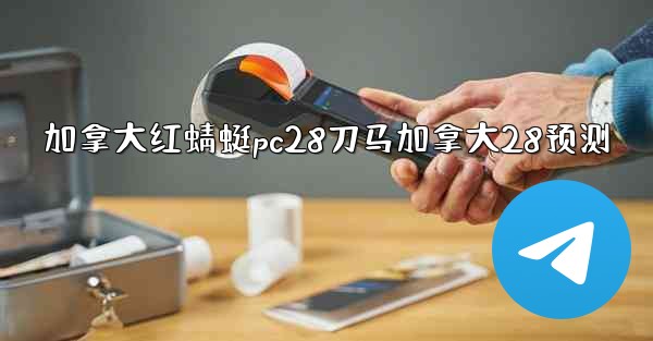 <b>加拿大红蜻蜓pc28刀马加拿大28预测</b>