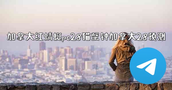 加拿大红蜻蜓pc28猫蟹钟加拿大28预测