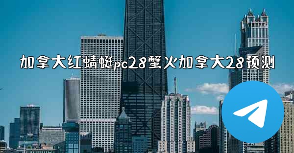 加拿大红蜻蜓pc28蟹火加拿大28预测