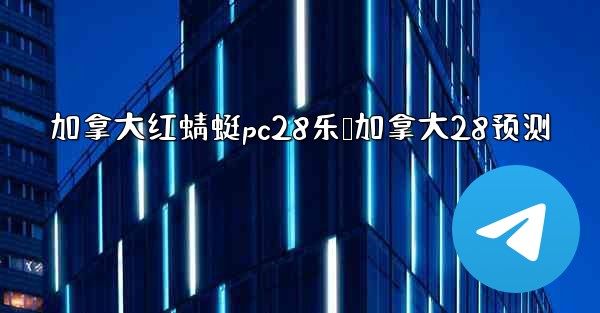 加拿大红蜻蜓pc28乐鸭加拿大28预测