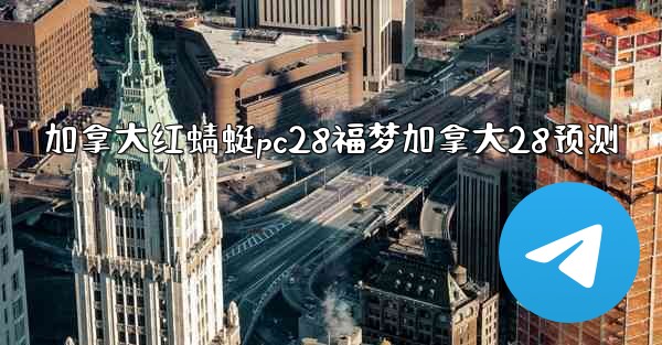<b>加拿大红蜻蜓pc28福梦加拿大28预测</b>