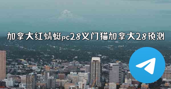 加拿大红蜻蜓pc28义门猫加拿大28预测