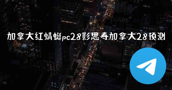 加拿大红蜻蜓pc28影思寿加拿大28预测