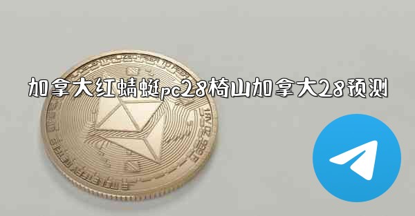 加拿大红蜻蜓pc28椅山加拿大28预测