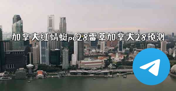 加拿大红蜻蜓pc28雷草加拿大28预测