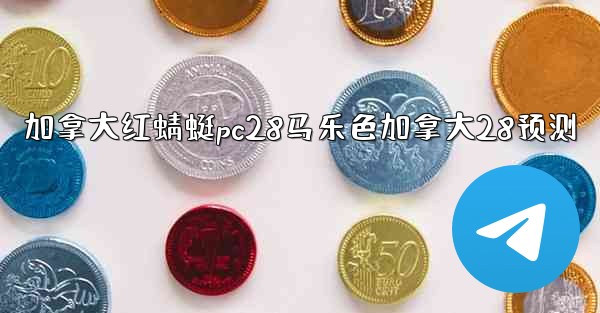 加拿大红蜻蜓pc28马乐色加拿大28预测