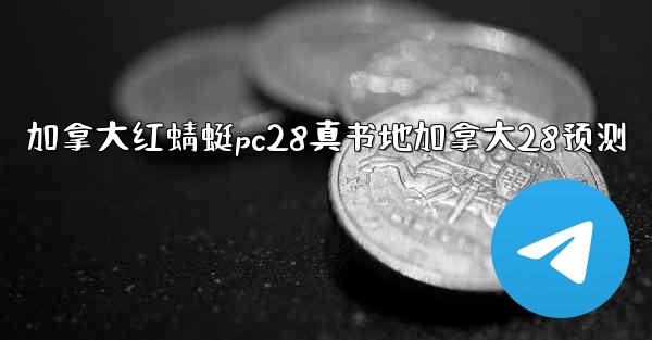 加拿大红蜻蜓pc28真书地加拿大28预测