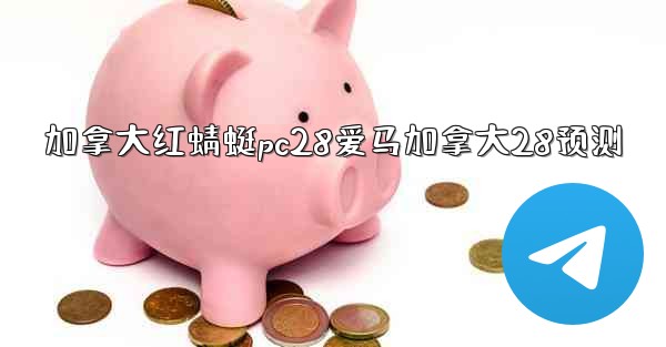 加拿大红蜻蜓pc28爱马加拿大28预测