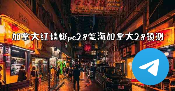 加拿大红蜻蜓pc28蟹海加拿大28预测