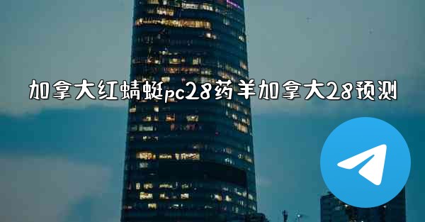 加拿大红蜻蜓pc28药羊加拿大28预测