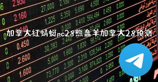 加拿大红蜻蜓pc28熊盘羊加拿大28预测