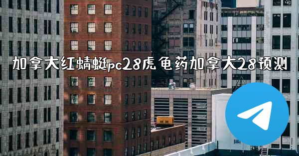 <b>加拿大红蜻蜓pc28虎龟药加拿大28预测</b>