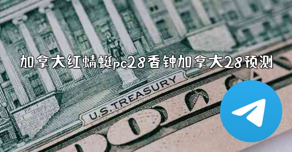 加拿大红蜻蜓pc28香钟加拿大28预测