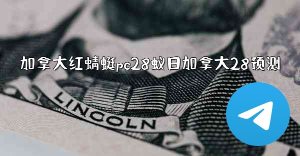 加拿大红蜻蜓pc28蚁日加拿大28预测