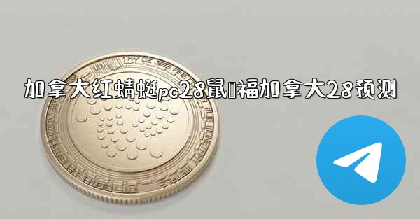 加拿大红蜻蜓pc28鼠鸭福加拿大28预测