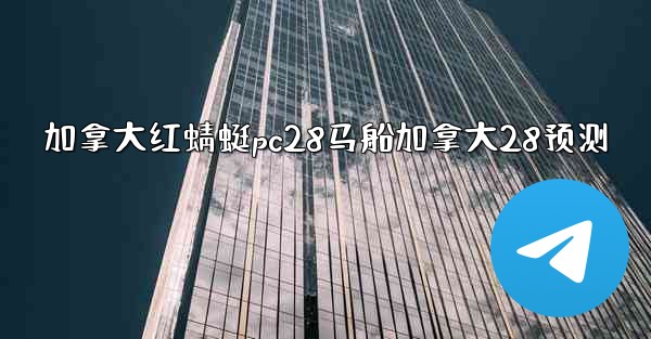 加拿大红蜻蜓pc28马船加拿大28预测