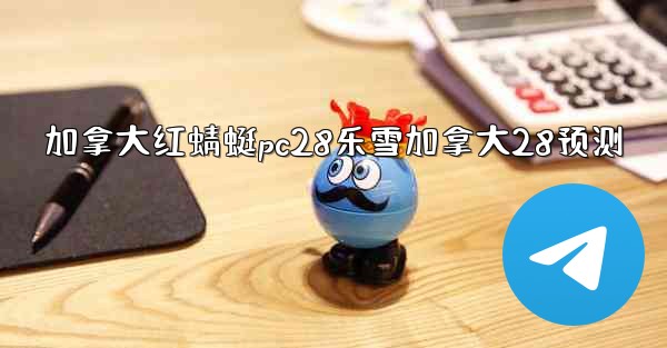 <b>加拿大红蜻蜓pc28乐雪加拿大28预测</b>