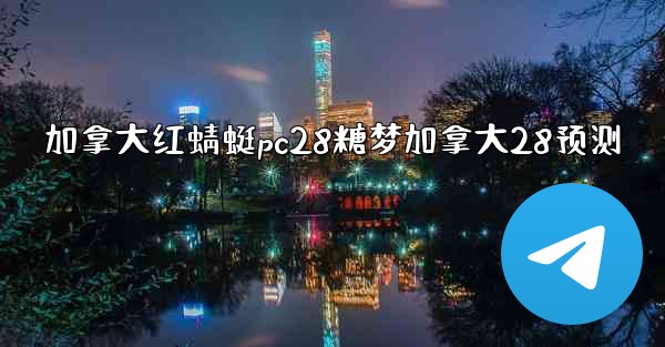 加拿大红蜻蜓pc28糖梦加拿大28预测