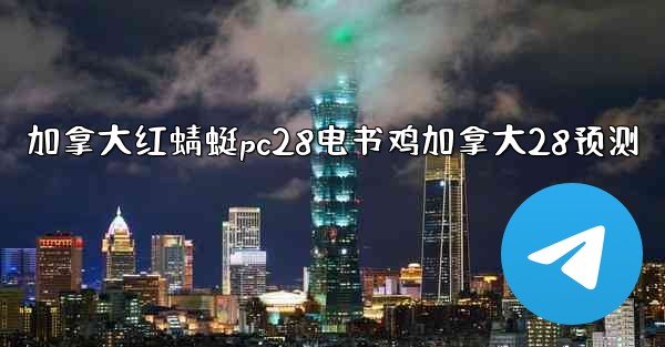 加拿大红蜻蜓pc28电书鸡加拿大28预测