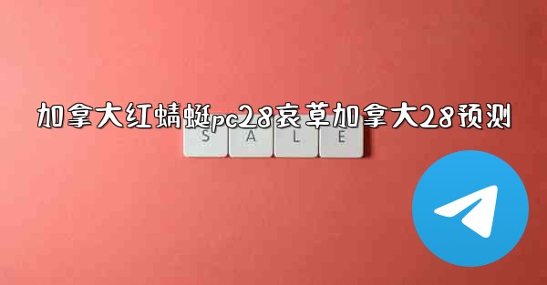 加拿大红蜻蜓pc28哀草加拿大28预测