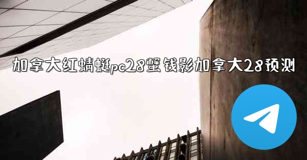 <b>加拿大红蜻蜓pc28蟹钱影加拿大28预测</b>