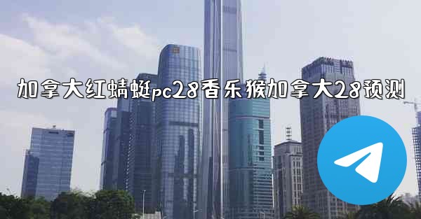 <b>加拿大红蜻蜓pc28香乐猴加拿大28预测</b>