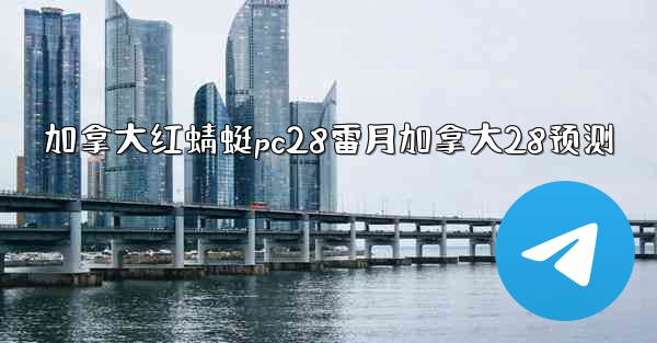 加拿大红蜻蜓pc28雷月加拿大28预测