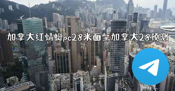 加拿大红蜻蜓pc28米面蟹加拿大28预测