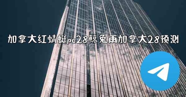 加拿大红蜻蜓pc28鲸兔雨加拿大28预测