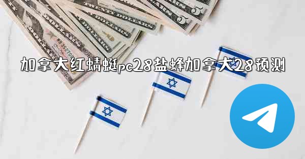 加拿大红蜻蜓pc28盐蜂加拿大28预测