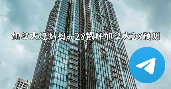 加拿大红蜻蜓pc28鼠杯加拿大28预测