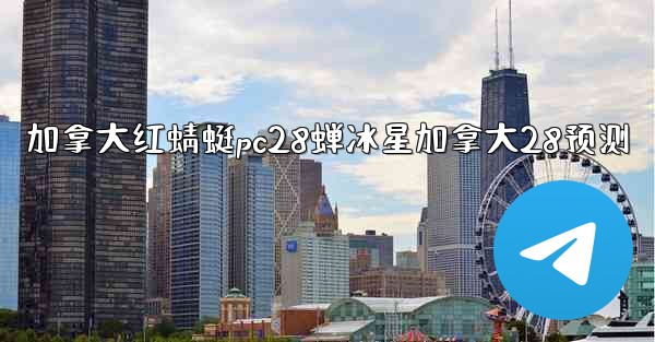 <b>加拿大红蜻蜓pc28蝉冰星加拿大28预测</b>