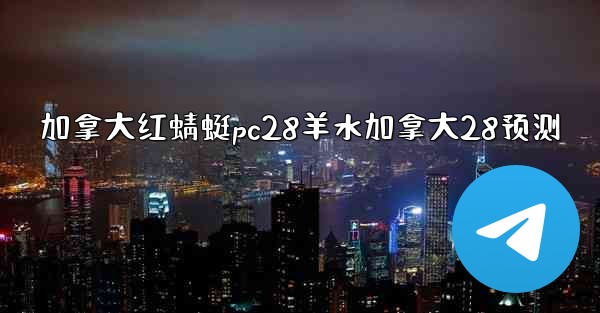 加拿大红蜻蜓pc28羊水加拿大28预测