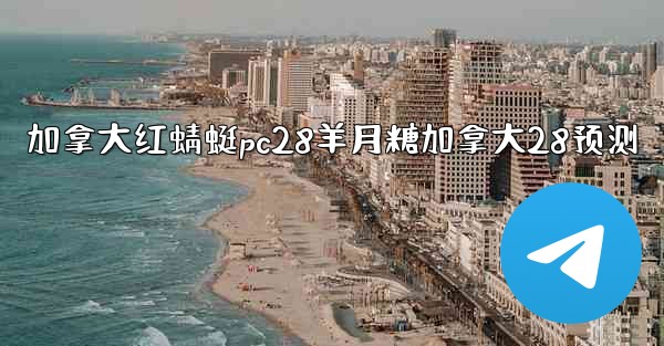 加拿大红蜻蜓pc28羊月糖加拿大28预测