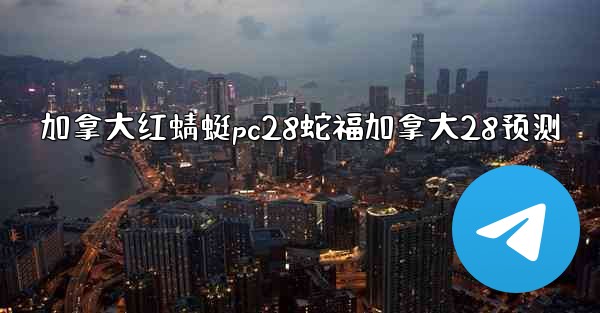 加拿大红蜻蜓pc28蛇福加拿大28预测