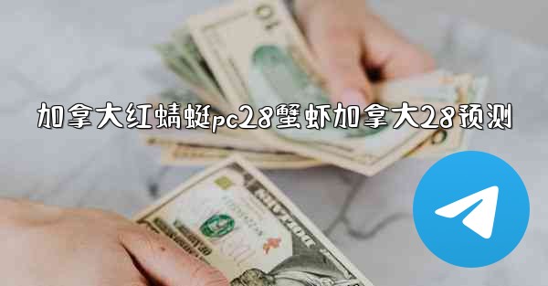 <b>加拿大红蜻蜓pc28蟹虾加拿大28预测</b>