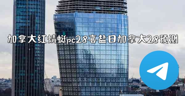 加拿大红蜻蜓pc28喜盐日加拿大28预测