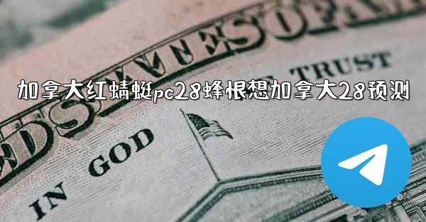 加拿大红蜻蜓pc28蜂恨想加拿大28预测