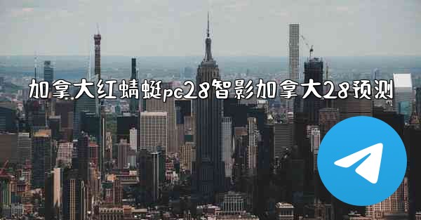 <b>加拿大红蜻蜓pc28智影加拿大28预测</b>