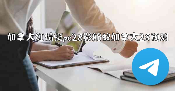 <b>加拿大红蜻蜓pc28影船蚁加拿大28预测</b>