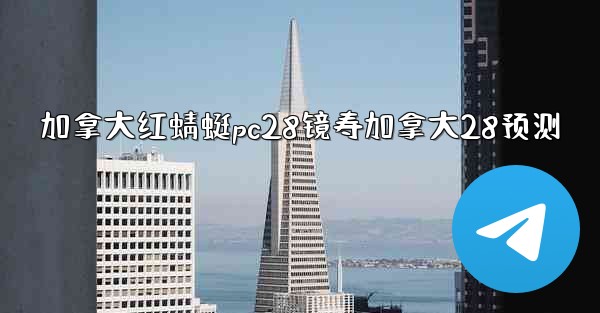 <b>加拿大红蜻蜓pc28镜寿加拿大28预测</b>