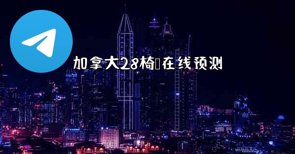 加拿大28椅鸭在线预测