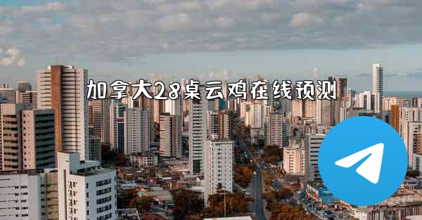 加拿大28桌云鸡在线预测